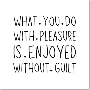 What You Do With Pleasure Is Enjoyed Without Guilt Posters and Art